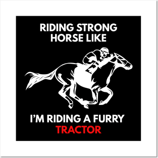 Riding Strong Horse Like I'm Riding A Furry Tractor Posters and Art